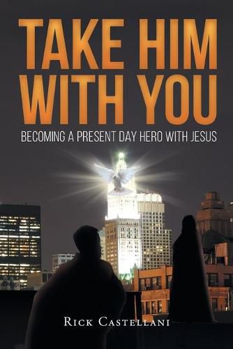 Cover image for Take Him with You: Becoming a Present Day Hero with Jesus