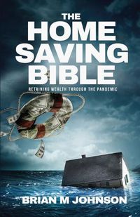 Cover image for The Home Saving Bible - Retaining Wealth Through the Pandemic