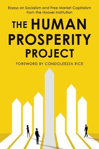 Cover image for The Human Prosperity Project: Essays on Socialism and Free-Market Capitalism from the Hoover Institution