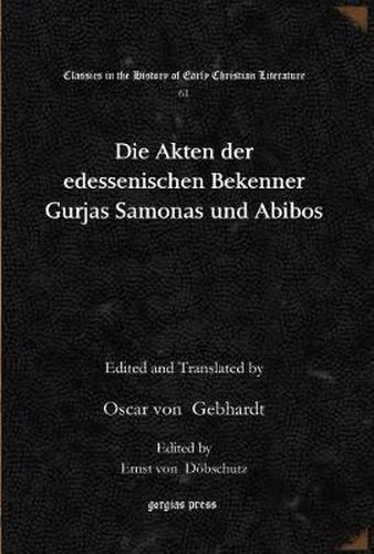 Die Akten der edessenischen Bekenner Gurjas Samonas und Abibos