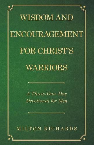 Wisdom and Encouragement for Christ's Warriors: A Thirty-One-Day Devotional for Men