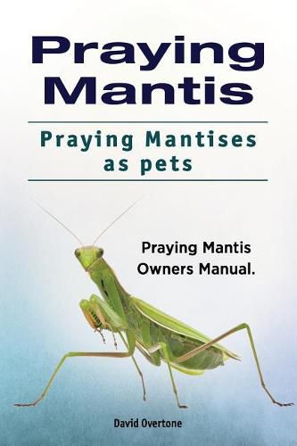 Cover image for Praying Mantis. Praying Mantises as Pets. Praying Mantis Owners Manual.