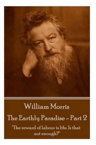 William Morris - The Earthly Paradise - Part 2: The reward of labour is life. Is that not enough?