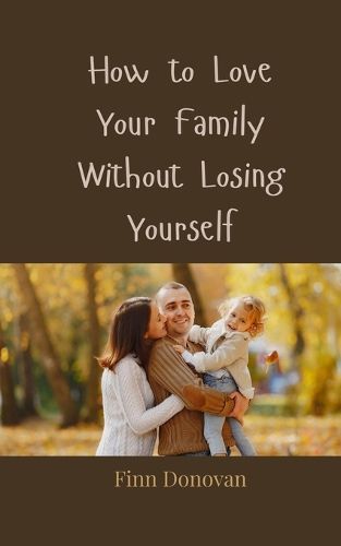 Cover image for How to Love Your Family Without Losing Yourself