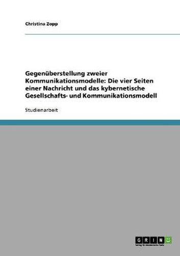 Cover image for Gegenuberstellung zweier Kommunikationsmodelle: Die vier Seiten einer Nachricht und das kybernetische Gesellschafts- und Kommunikationsmodell