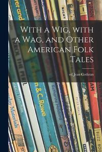 Cover image for With a Wig, With a Wag, and Other American Folk Tales