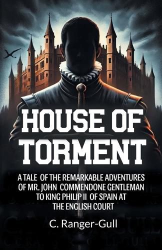 Cover image for House of TormentA Tale Of The Remarkable Adventures Of Mr. John Commendone Gentleman To King Philip Ii Of Spain At The English Court (Edition2024)