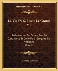 Cover image for La Vie de S. Basile Le Grand V1: Archevesque de Cesarea Acentsacentsa A-Acentsa Acentse En Cappadoce Et Celle de S. Gregoire de Nazianze (1674)