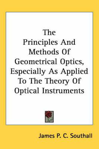 The Principles and Methods of Geometrical Optics, Especially as Applied to the Theory of Optical Instruments