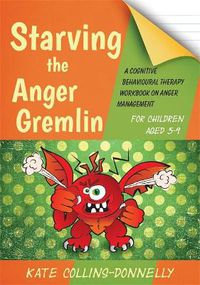 Cover image for Starving the Anger Gremlin for Children Aged 5-9: A Cognitive Behavioural Therapy Workbook on Anger Management