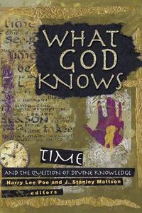 Cover image for What God Knows: Time and the Question of Divine Knowledge