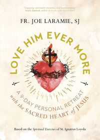 Cover image for Love Him Ever More: A 9-Day Personal Retreat with the Sacred Heart of Jesus