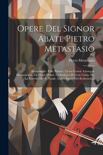Cover image for Opere Del Signor Abate Pietro Metastasio