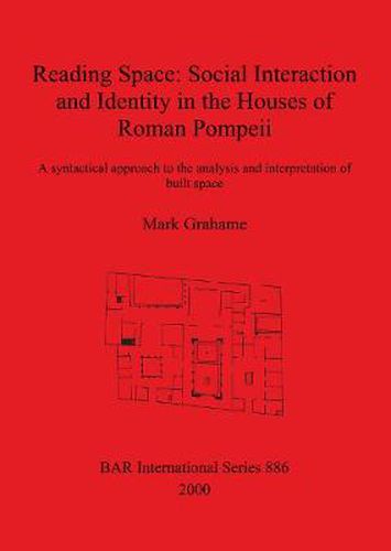 Cover image for Reading Space: Social Interaction and Identity in the Houses of Roman Pompeii: A syntactical approach to the analysis and interpretation of built space