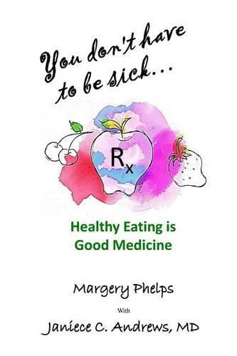 Cover image for You don't have to be sick: healthy eating is good medicine