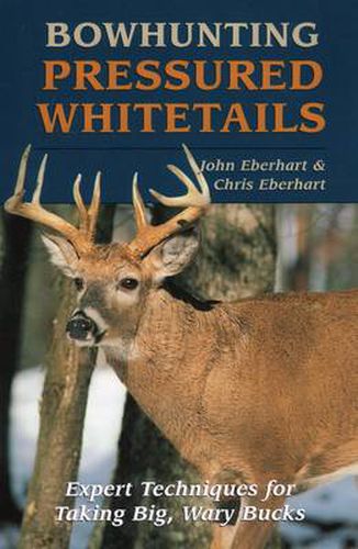 Cover image for Bowhunting Pressured Whitetails: Expert Techniques for Taking Big, Wary Bucks