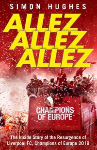 Cover image for Allez Allez Allez: The Inside Story of the Resurgence of Liverpool FC, Champions of Europe 2019