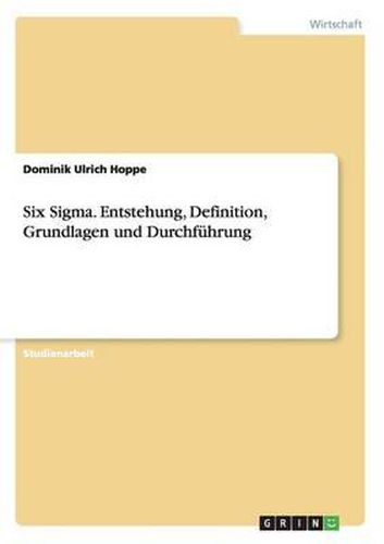 Cover image for Six Sigma. Entstehung, Definition, Grundlagen Und Durchf hrung