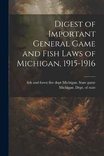 Cover image for Digest of Important General Game and Fish Laws of Michigan, 1915-1916