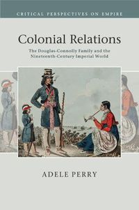 Cover image for Colonial Relations: The Douglas-Connolly Family and the Nineteenth-Century Imperial World