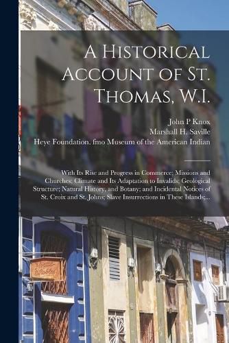 A Historical Account of St. Thomas, W.I.: With Its Rise and Progress in Commerce; Missions and Churches; Climate and Its Adaptation to Invalids; Geological Structure; Natural History, and Botany; and Incidental Notices of St. Croix and St. Johns;...