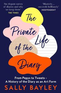 Cover image for The Private Life of the Diary: From Pepys to Tweets - a History of the Diary as an Art Form