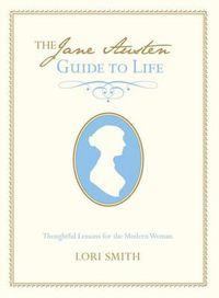 Cover image for Jane Austen Guide to Life: Thoughtful Lessons For The Modern Woman