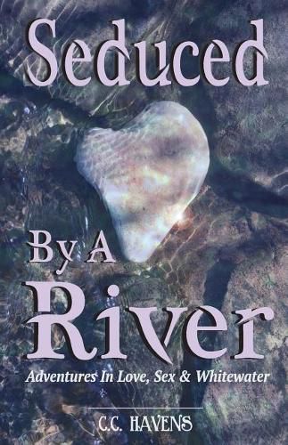 Cover image for Seduced By A River: Adventures In Love, Sex & Whitewater