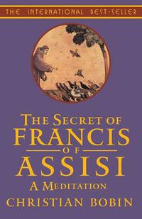 Cover image for The Secret of Francis of Assisi: A Meditation