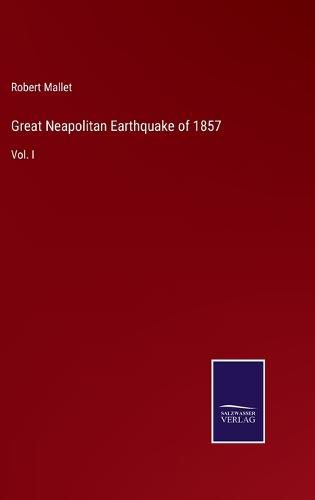 Great Neapolitan Earthquake of 1857: Vol. I