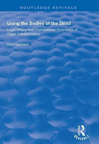 Cover image for Using the Bodies of the Dead: Legal, ethical and organisational dimensions of organ transplantation