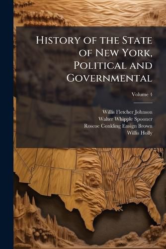Cover image for History of the State of New York, Political and Governmental, Volume 4
