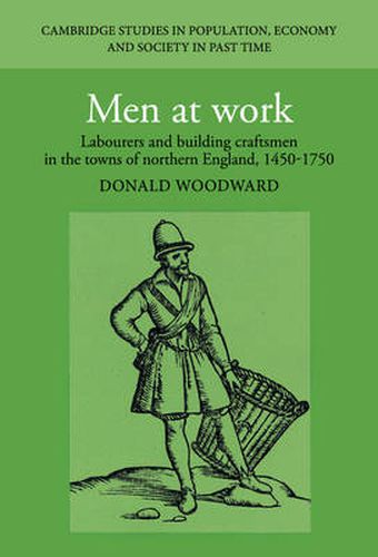 Cover image for Men at Work: Labourers and Building Craftsmen in the Towns of Northern England, 1450-1750