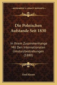 Cover image for Die Polnischen Aufstande Seit 1830: In Ihrem Zusammenhange Mit Den Internationalen Umsturzbestrebungen (1880)