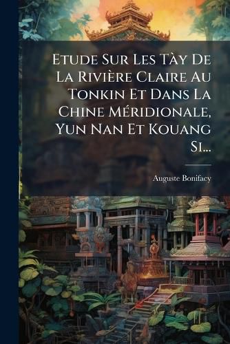 Cover image for Etude Sur Les Tay De La Riviere Claire Au Tonkin Et Dans La Chine Meridionale, Yun Nan Et Kouang Si...