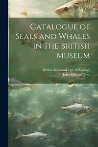 Cover image for Catalogue of Seals and Whales in the British Museum