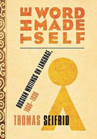 Cover image for The Word Made Self: Russian Writings on Language, 1860-1930