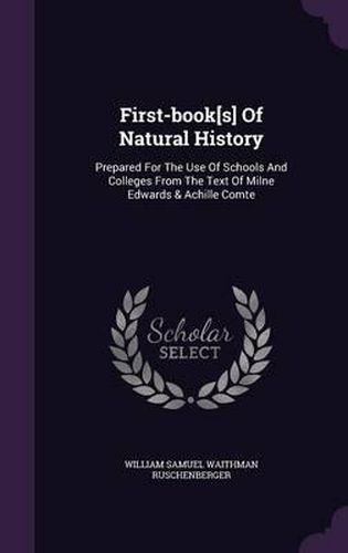 Cover image for First-Book[s] of Natural History: Prepared for the Use of Schools and Colleges from the Text of Milne Edwards & Achille Comte