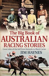 Cover image for The Big Book of Australian Racing Stories: Great tales of the turf from Jorrocks to Black Caviar