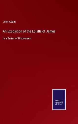 Cover image for An Exposition of the Epistle of James: In a Series of Discourses