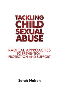 Cover image for Tackling Child Sexual Abuse: Radical Approaches to Prevention, Protection and Support