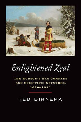 Cover image for Enlightened Zeal: The Hudson's Bay Company and Scientific Networks, 1670-1870