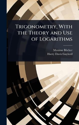 Cover image for Trigonometry, With the Theory and Use of Logarithms