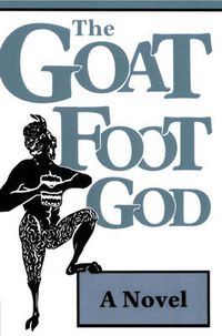 Cover image for Goat Foot God: A Novel