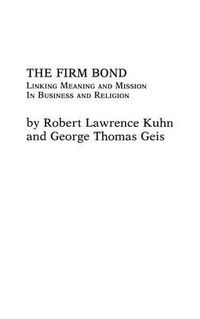 Cover image for The Firm Bond: Linking Meaning and Mission in Business and Religion