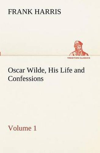 Cover image for Oscar Wilde, His Life and Confessions - Volume 1