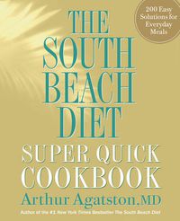 Cover image for The South Beach Diet Super Quick Cookbook: 200 Easy Solutions for Everyday Meals