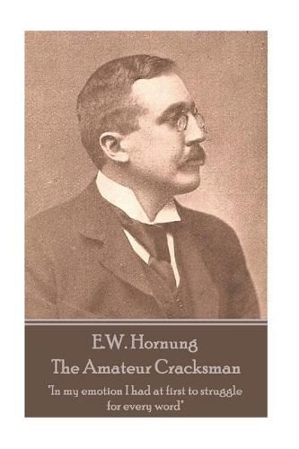 E.W. Hornung - The Amateur Cracksman: In my emotion I had at first to struggle for every word