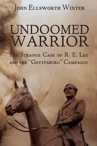 Cover image for Undoomed Warrior: The Strange Case of Robert Lee and the Gettysburg Campaign