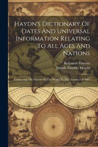 Cover image for Haydn's Dictionary Of Dates And Universal Information Relating To All Ages And Nations